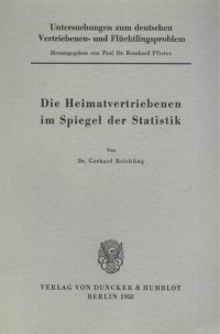 cover of the book Untersuchungen zum deutschen Vertriebenen- und Flüchtlingsproblem: Erste Abteilung: Grundfragen. III: Reichling, Gerhard: Die Heimatvertriebenen im Spiegel der Statistik