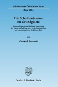 cover of the book Die Schuldenbremse im Grundgesetz: Untersuchung zur nachhaltigen Begrenzung der Staatsverschuldung unter polit-ökonomischen und bundesstaatlichen Gesichtspunkten