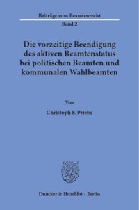 cover of the book Die vorzeitige Beendigung des aktiven Beamtenstatus bei politischen Beamten und kommunalen Wahlbeamten