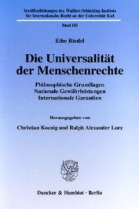 cover of the book Die Universalität der Menschenrechte: Philosophische Grundlagen - Nationale Gewährleistungen - Internationale Garantien. Hrsg. von Christian Koenig / Ralph Alexander Lorz