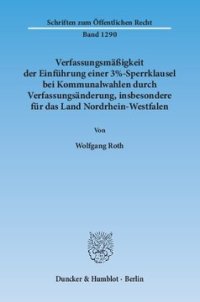 cover of the book Verfassungsmäßigkeit der Einführung einer 3%-Sperrklausel bei Kommunalwahlen durch Verfassungsänderung, insbesondere für das Land Nordrhein-Westfalen