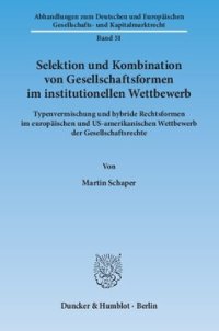 cover of the book Selektion und Kombination von Gesellschaftsformen im institutionellen Wettbewerb: Typenvermischung und hybride Rechtsformen im europäischen und US-amerikanischen Wettbewerb der Gesellschaftsrechte