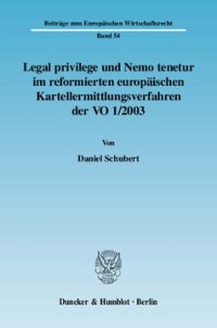 cover of the book Legal privilege und Nemo tenetur im reformierten europäischen Kartellermittlungsverfahren der VO 1/2003: Eine Untersuchung der Rechtslage im Gemeinschaftsrecht unter Berücksichtigung der Maßgaben von EMRK, IPBPR und Grundrechtscharta sowie der aktuellen R