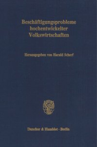 cover of the book Beschäftigungsprobleme hochentwickelter Volkswirtschaften: Jahrestagung des Vereins für Socialpolitik, Gesellschaft für Wirtschafts- und Sozialwissenschaften, in Berlin vom 14. - 16. September 1987