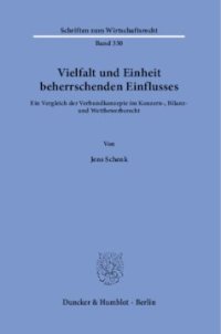 cover of the book Vielfalt und Einheit beherrschenden Einflusses: Ein Vergleich der Verbundkonzepte im Konzern-, Bilanz- und Wettbewerbsrecht