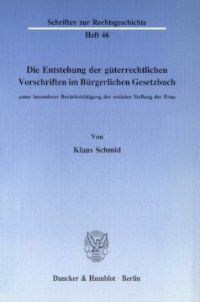 cover of the book Die Entstehung der güterrechtlichen Vorschriften im Bürgerlichen Gesetzbuch, unter besonderer Berücksichtigung der sozialen Stellung der Frau