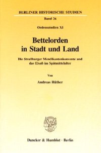 cover of the book Bettelorden in Stadt und Land: Die Straßburger Mendikantenkonvente und das Elsaß im Spätmittelalter. (Ordensstudien XI)