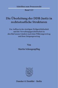 cover of the book Die Überleitung der DDR-Justiz in rechtsstaatliche Strukturen: Der Aufbau in der streitigen Zivilgerichtsbarkeit und der Verwaltungsgerichtsbarkeit in den fünf neuen Ländern nach dem Währungsvertrag und dem Einigungsvertrag