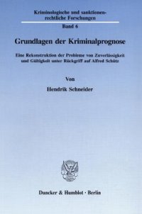 cover of the book Grundlagen der Kriminalprognose: Eine Rekonstruktion der Probleme von Zuverlässigkeit und Gültigkeit unter Rückgriff auf Alfred Schütz