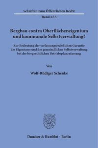 cover of the book Bergbau contra Oberflächeneigentum und kommunale Selbstverwaltung?: Zur Bedeutung der verfassungsrechtlichen Garantie des Eigentums und der gemeindlichen Selbstverwaltung bei der bergrechtlichen Betriebsplanzulassung