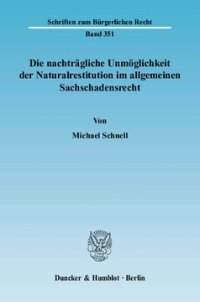 cover of the book Die nachträgliche Unmöglichkeit der Naturalrestitution im allgemeinen Sachschadensrecht