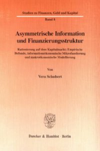 cover of the book Asymmetrische Information und Finanzierungsstruktur: Rationierung auf dem Kapitalmarkt: Empirische Befunde, informationsökonomische Mikrofundierung und makroökonomische Modellierung