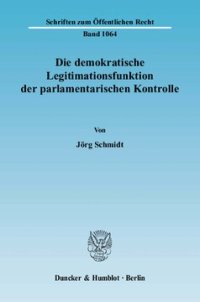 cover of the book Die demokratische Legitimationsfunktion der parlamentarischen Kontrolle: Eine verfassungsrechtliche Untersuchung über Grundlage, Gegenstand und Grenzen der parlamentarischen Kontrolle unter besonderer Berücksichtigung der ministerialfreien Räume und der P