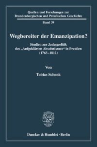 cover of the book Wegbereiter der Emanzipation?: Studien zur Judenpolitik des »Aufgeklärten Absolutismus« in Preußen (1763 - 1812)