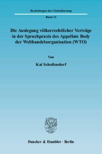 cover of the book Die Auslegung völkerrechtlicher Verträge in der Spruchpraxis des Appellate Body der Welthandelsorganisation (WTO)