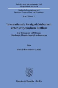 cover of the book Internationale Strafgerichtsbarkeit unter sowjetischem Einfluss: Der Beitrag der UdSSR zum Nürnberger Hauptkriegsverbrecherprozess