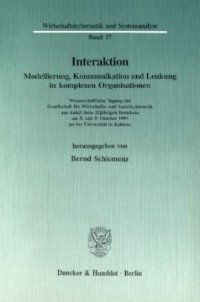 cover of the book Interaktion: Modellierung, Kommunikation und Lenkung in komplexen Organisationen. Wissenschaftliche Tagung der Gesellschaft für Wirtschafts- und Sozialkybernetik aus Anlaß ihres 25jährigen Bestehens am 8. und 9. Oktober 1993 an der Universität in Koblenz