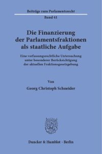 cover of the book Die Finanzierung der Parlamentsfraktionen als staatliche Aufgabe: Eine verfassungsrechtliche Untersuchung unter besonderer Berücksichtigung der aktuellen Fraktionsgesetzgebung