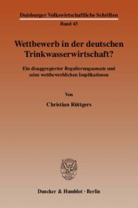 cover of the book Wettbewerb in der deutschen Trinkwasserwirtschaft?: Ein disaggregierter Regulierungsansatz und seine wettbewerblichen Implikationen