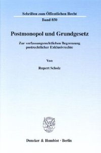 cover of the book Postmonopol und Grundgesetz: Zur verfassungsrechtlichen Begrenzung postrechtlicher Exklusivrechte