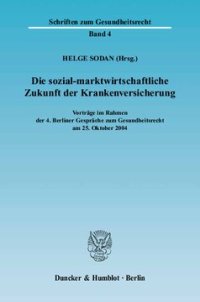 cover of the book Die sozial-marktwirtschaftliche Zukunft der Krankenversicherung: Vorträge im Rahmen der 4. Berliner Gespräche zum Gesundheitsrecht am 25. Oktober 2004