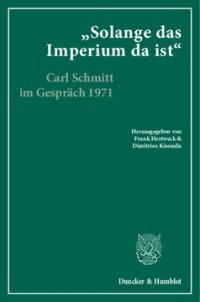 cover of the book »Solange das Imperium da ist«: Carl Schmitt im Gespräch mit Klaus Figge und Dieter Groh 1971. Hrsg., kommentiert und eingeleitet von Frank Hertweck und Dimitrios Kisoudis in Zusammenarbeit mit Gerd Giesler. Mit einem Nachwort von Dieter Groh