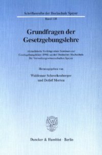 cover of the book Grundfragen der Gesetzgebungslehre: Aktualisierte Vorträge eines Seminars zur Gesetzgebungslehre (1996) an der Deutschen Hochschule für Verwaltungswissenschaften Speyer