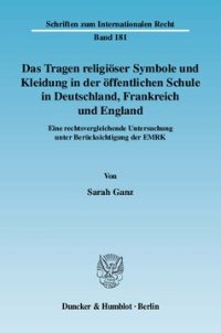 cover of the book Das Tragen religiöser Symbole und Kleidung in der öffentlichen Schule in Deutschland, Frankreich und England: Eine rechtsvergleichende Untersuchung unter Berücksichtigung der EMRK