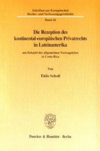 cover of the book Die Rezeption des kontinental-europäischen Privatrechts in Lateinamerika: am Beispiel der allgemeinen Vertragslehre in Costa Rica