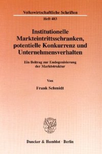 cover of the book Institutionelle Markteintrittsschranken, potentielle Konkurrenz und Unternehmensverhalten: Ein Beitrag zur Endogenisierung der Marktstruktur