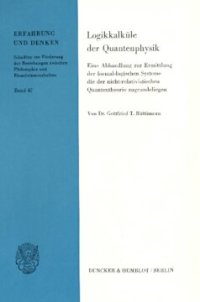 cover of the book Logikkalküle der Quantenphysik: Eine Abhandlung zur Ermittlung der formallogischen Systeme, die der nicht-relativistischen Quantentheorie zugrundeliegen