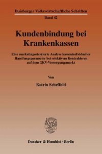 cover of the book Kundenbindung bei Krankenkassen: Eine marketingorientierte Analyse kassenindividueller Handlungsparameter bei selektivem Kontrahieren auf dem GKV-Versorgungsmarkt