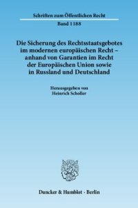 cover of the book Die Sicherung des Rechtsstaatsgebotes im modernen europäischen Recht - anhand von Garantien im Recht der Europäischen Union sowie in Russland und Deutschland