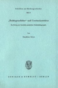 cover of the book »Rechtsgrundsätze« und Gesetzeskorrektur: Ein Beitrag zur Geschichte gesetzlicher Rechtsfindungsregeln