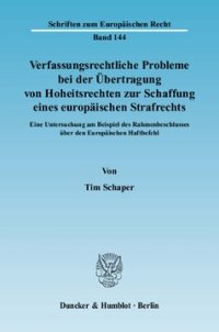 cover of the book Verfassungsrechtliche Probleme bei der Übertragung von Hoheitsrechten zur Schaffung eines europäischen Strafrechts: Eine Untersuchung am Beispiel des Rahmenbeschlusses über den Europäischen Haftbefehl