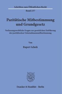 cover of the book Paritätische Mitbestimmung und Grundgesetz: Verfassungsrechtliche Fragen zur gesetzlichen Einführung der paritätischen Unternehmensmitbestimmung