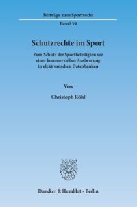 cover of the book Schutzrechte im Sport: Zum Schutz der Sportbeteiligten vor einer kommerziellen Ausbeutung in elektronischen Datenbanken