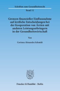 cover of the book Grenzen finanzieller Einflussnahme auf ärztliche Entscheidungen bei der Kooperation von Ärzten mit anderen Leistungserbringern in der Gesundheitswirtschaft: Unter besonderer Berücksichtigung der Zulässigkeit von Rückvergütungsmodellen (sog. Kick-back-Vere