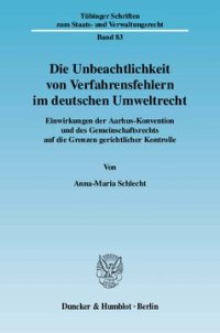 cover of the book Die Unbeachtlichkeit von Verfahrensfehlern im deutschen Umweltrecht: Einwirkungen der Aarhus-Konvention und des Gemeinschaftsrechts auf die Grenzen gerichtlicher Kontrolle