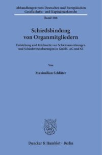 cover of the book Schiedsbindung von Organmitgliedern: Entstehung und Reichweite von Schiedsanordnungen und Schiedsvereinbarungen in GmbH, AG und SE