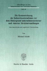 cover of the book Die Kostenrechnung der Industrieunternehmen vor dem Hintergrund unternehmensexterner und -interner Strukturwandlungen: Eine theoretische und empirische Untersuchung