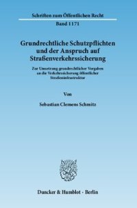 cover of the book Grundrechtliche Schutzpflichten und der Anspruch auf Straßenverkehrssicherung: Zur Umsetzung grundrechtlicher Vorgaben an die Verkehrssicherung öffentlicher Straßeninfrastruktur