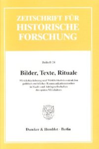 cover of the book Bilder, Texte, Rituale: Wirklichkeitsbezug und Wirklichkeitskonstruktion politisch-rechtlicher Kommunikationsmedien in Stadt- und Adelsgesellschaften des späten Mittelalters