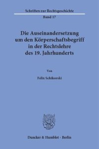 cover of the book Die Auseinandersetzung um den Körperschaftsbegriff in der Rechtslehre des 19. Jahrhunderts