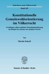 cover of the book Konstitutionelle Gemeinwohlorientierung im Völkerrecht: Grundlagen völkerrechtlicher Konstitutionalisierung am Beispiel des Schutzes der globalen Umwelt