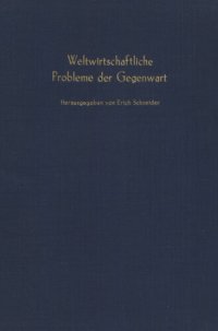 cover of the book Weltwirtschaftliche Probleme der Gegenwart: Verhandlungen auf der Tagung des Vereins für Socialpolitik im Ostseebad Travemünde 1964