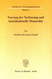 cover of the book Vorrang der Verfassung und konstitutionelle Monarchie: Eine dogmengeschichtliche Untersuchung zum Problem der Normenhierarchie in den deutschen Staatsordnungen im frühen und mittleren 19. Jahrhundert (1818-1866)