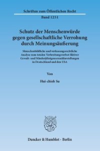 cover of the book Schutz der Menschenwürde gegen gesellschaftliche Verrohung durch Meinungsäußerung: Menschenbildliche und verfassungsrechtliche Analyse zum totalen Verbreitungsverbot fiktiver Gewalt- und Minderjährigensexualdarstellungen in Deutschland und den USA