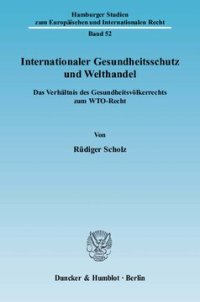 cover of the book Internationaler Gesundheitsschutz und Welthandel: Das Verhältnis des Gesundheitsvölkerrechts zum WTO-Recht