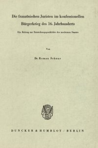 cover of the book Die französischen Juristen im konfessionellen Bürgerkrieg des 16. Jahrhunderts: Ein Beitrag zur Entstehungsgeschichte des modernen Staates